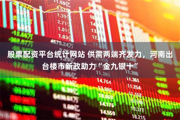 股票配资平台统计网站 供需两端齐发力，河南出台楼市新政助力“金九银十”